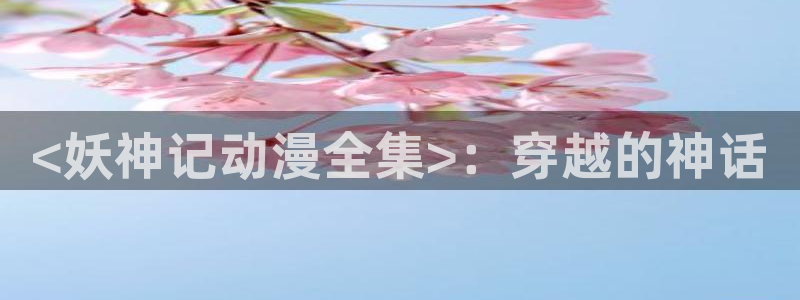 omofun官方网：<妖神记动漫全集>：穿越的神话