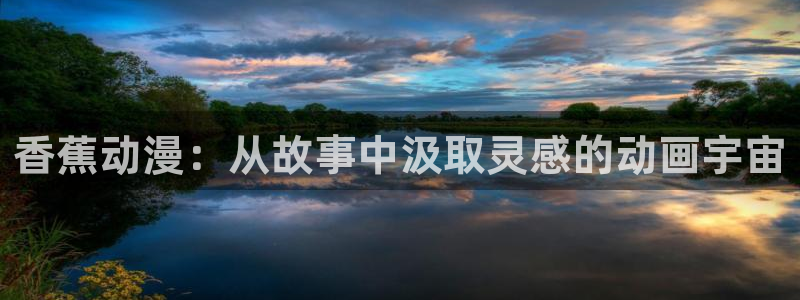 omofun怎么自签：香蕉动漫：从故事中汲取灵感的动画宇宙
