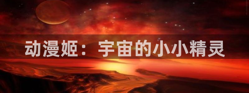 omofun官网免费下载：动漫姬：宇宙的小小精灵