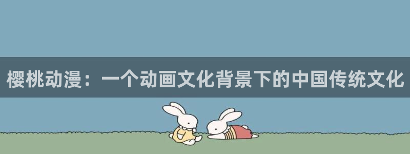 omofun动漫官网网址：樱桃动漫：一个动画文化背景下的中国传统文化