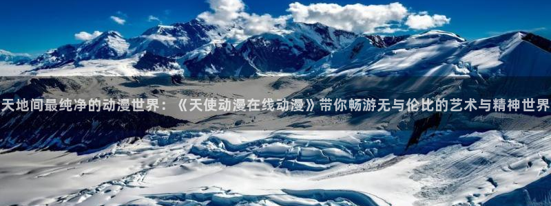 omofun动漫在线看：天地间最纯净的动漫世界：《天使动漫在线动漫》带你畅游无与伦比的艺术与精神世界