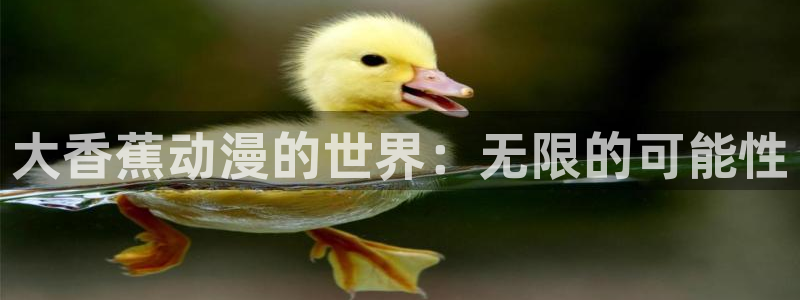 omofun官方网站入口：大香蕉动漫的世界：无限的可能性