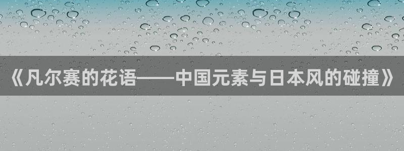 www.omofun.com：《凡尔赛的花语——中国元素与日本风的碰撞》
